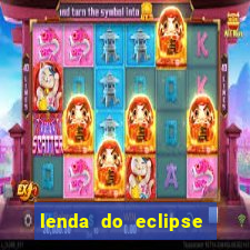 lenda do eclipse sol e lua